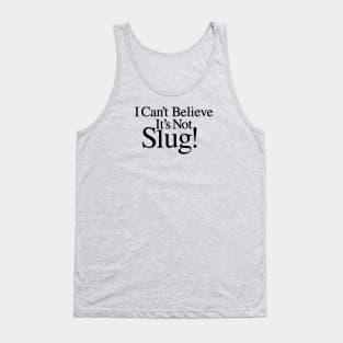 I Can't Believe It's Not Slug! Tank Top